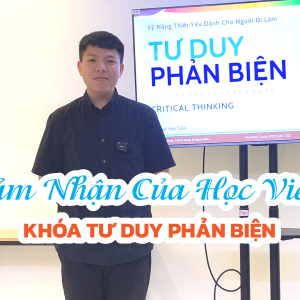 Cảm Nhận Học Viên Mr. Minh Trịnh – Khóa Tư Duy Phản Biện 243412